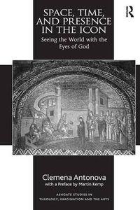 Cover image for Space, Time, and Presence in the Icon: Seeing the World with the Eyes of God