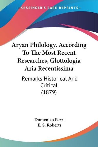 Cover image for Aryan Philology, According to the Most Recent Researches, Glottologia Aria Recentissima: Remarks Historical and Critical (1879)