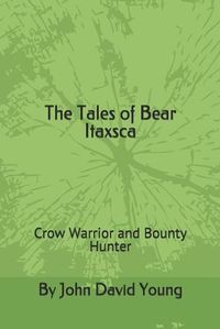 Cover image for The Tales of Bear Itaxsca: Crow Warrior and Bounty Hunter