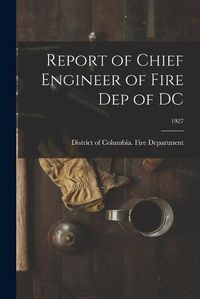 Cover image for Report of Chief Engineer of Fire Dep of DC; 1927