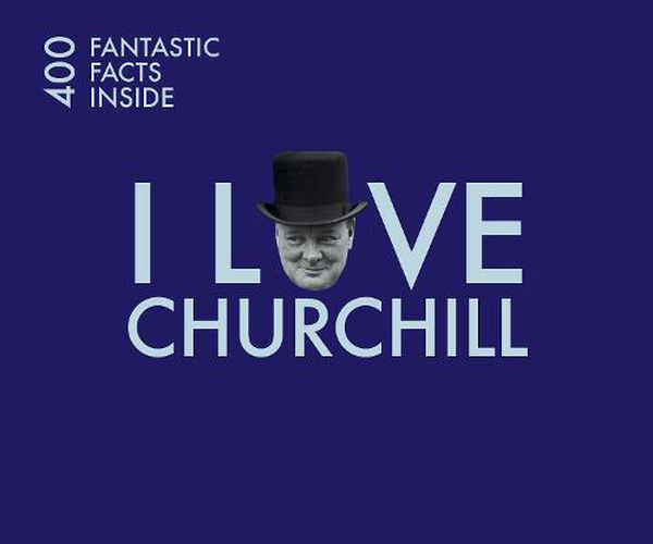 Cover image for I Love Churchill: 400 Fantastic Facts