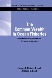 Cover image for The Common Wealth in Ocean Fisheries: Some Problems of Growth and Economic Allocation