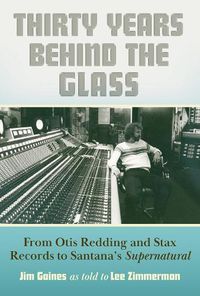 Cover image for Thirty Years behind the Glass: From Otis Redding and Stax Records to Santana's Supernatural