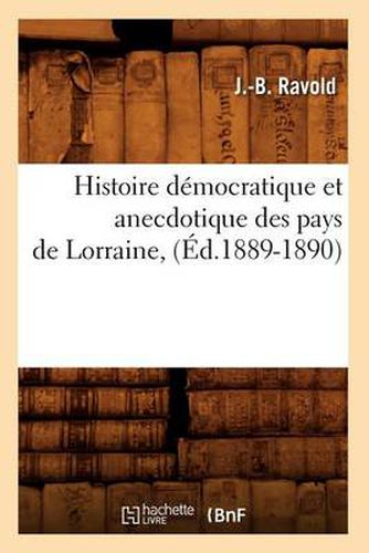 Histoire Democratique Et Anecdotique Des Pays de Lorraine, (Ed.1889-1890)