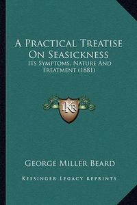Cover image for A Practical Treatise on Seasickness: Its Symptoms, Nature and Treatment (1881)