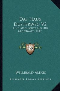 Cover image for Das Haus Dusterweg V2: Eine Geschichte Aus Der Gegenwart (1835)