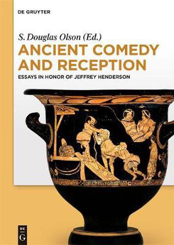 Ancient Comedy and Reception: Essays in Honor of Jeffrey Henderson