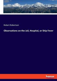 Cover image for Observations on the Jail, Hospital, or Ship Fever
