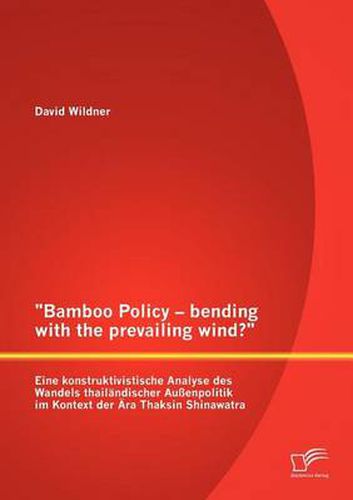 Cover image for Bamboo Policy - bending with the prevailing wind? Eine konstruktivistische Analyse des Wandels thailandischer Aussenpolitik im Kontext der AEra Thaksin Shinawatra