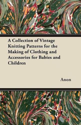 Cover image for A Collection of Vintage Knitting Patterns for the Making of Clothing and Accessories for Babies and Children