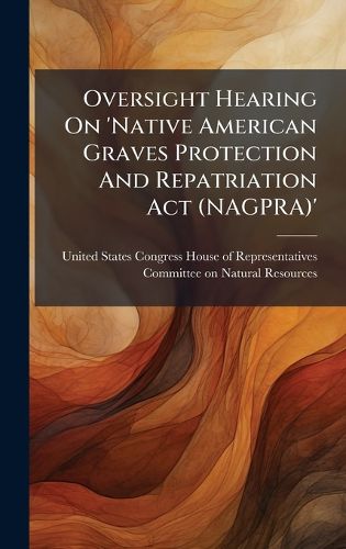 Cover image for Oversight Hearing On 'Native American Graves Protection And Repatriation Act (NAGPRA)'