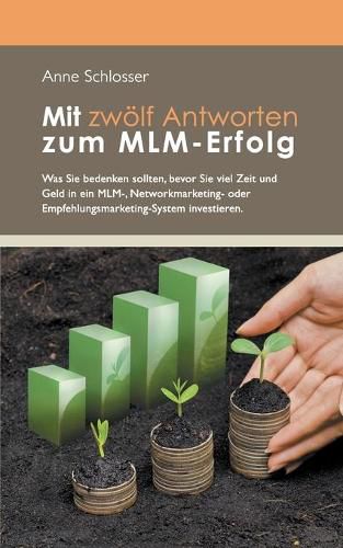 Mit zwoelf Antworten zum MLM-Erfolg: Was Sie bedenken sollten, bevor Sie viel Zeit und Geld in ein MLM-, Networkmarketing- oder Empfehlungsmarketing-System investieren.