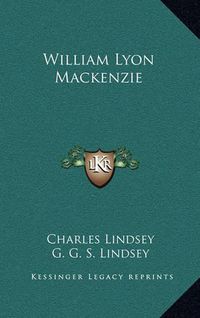 Cover image for William Lyon MacKenzie