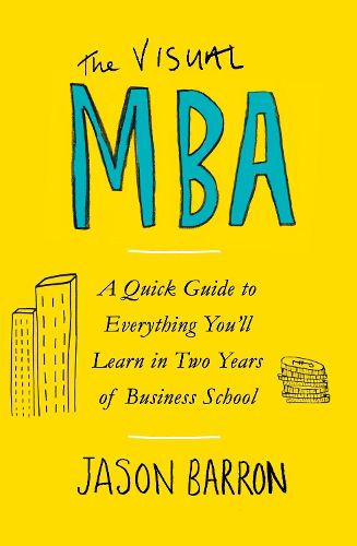 The Visual MBA: A Quick Guide to Everything You'll Learn in Two Years of Business School