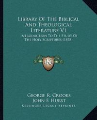 Cover image for Library of the Biblical and Theological Literature V1: Introduction to the Study of the Holy Scriptures (1878)