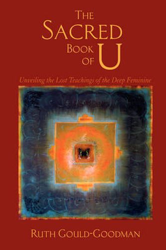 The Sacred Book of U: Unveiling the Lost Teachings of the Deep Feminine
