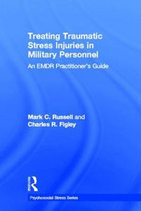 Cover image for Treating Traumatic Stress Injuries in Military Personnel: An EMDR Practitioner's Guide