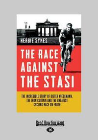 Cover image for The Race Against the Stasi: The Incredible True Story of Dieter Wiedemann, The Iron Curtain and The Greatest Cycling Race on Earth
