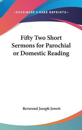 Cover image for Fifty Two Short Sermons for Parochial or Domestic Reading