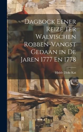 Cover image for Dagbock Eener Reize Ter Walvischen Robben-Vangst Gedaan in De Jaren 1777 En 1778