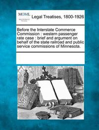 Cover image for Before the Interstate Commerce Commission: Western Passenger Rate Case: Brief and Argument on Behalf of the State Railroad and Public Service Commissions of Minnesota.