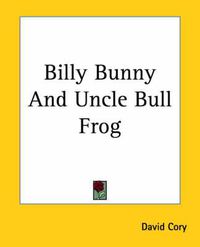 Cover image for Billy Bunny And Uncle Bull Frog