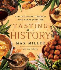 Cover image for Tasting History: Explore the Past Through 4,000 Years of Recipes (a Cookbook)