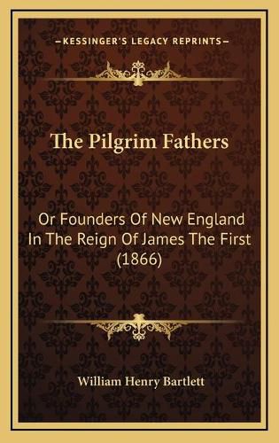 The Pilgrim Fathers: Or Founders of New England in the Reign of James the First (1866)