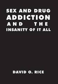 Cover image for Sex and Drug Addiction and the Insanity of It All