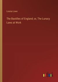 Cover image for The Bastilles of England; or, The Lunacy Laws at Work