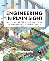 Cover image for Engineering in Plain Sight: An Illustrated Field Guide to the Constructed Environment