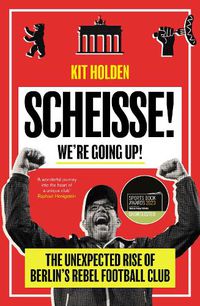 Cover image for Scheisse! We're Going Up!: The Unexpected Rise of Berlin's Rebel Football Club