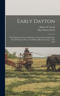 Cover image for Early Dayton: With Important Facts and Incidents From the Founding of the City of Dayton, Ohio, to the Hundredth Anniversary, 1796-1896