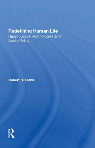 Cover image for Redefining Human Life: Reproductive Technologies and Social Policy