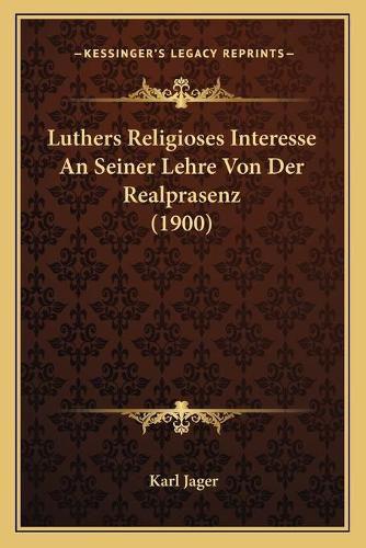 Cover image for Luthers Religioses Interesse an Seiner Lehre Von Der Realprasenz (1900)