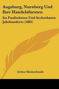 Cover image for Augsburg, Nurnberg Und Ihre Handelsfursten: Im Funfzehnten Und Sechzehnten Jahrhunderts (1881)