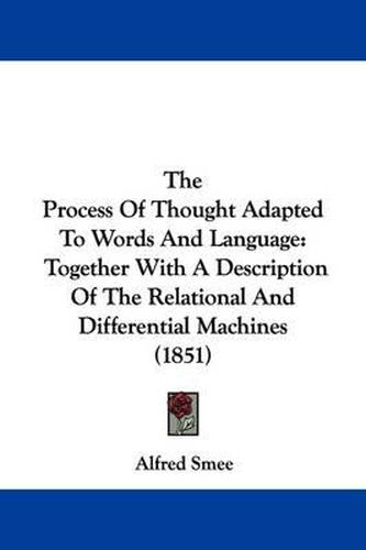 The Process Of Thought Adapted To Words And Language: Together With A Description Of The Relational And Differential Machines (1851)