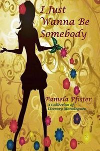 Cover image for I Just Wanna Be Somebody: A Collection Of Literary Monologues