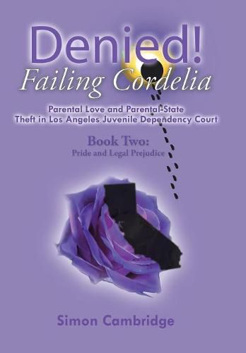 Cover image for Denied! Failing Cordelia: Parental Love and Parental-State Theft in Los Angeles Juvenile Dependency Court: Book Two: Pride and Legal Prejudice