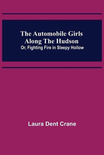 Cover image for The Automobile Girls Along the Hudson; Or, Fighting Fire in Sleepy Hollow