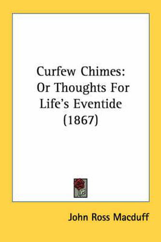 Cover image for Curfew Chimes: Or Thoughts for Life's Eventide (1867)