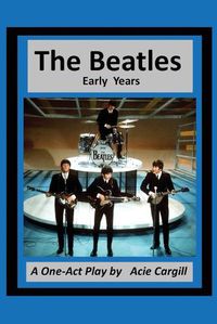 Cover image for The Beatles: Early Years - A One Act Play