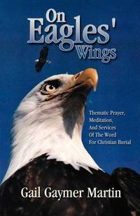 Cover image for On Eagles' Wings: Thematic Prayer, Meditation, And Services Of The Word For Christian Burial