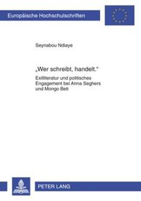 Cover image for Wer Schreibt, Handelt.: Exilliteratur Und Politisches Engagement Bei Anna Seghers Und Mongo Beti