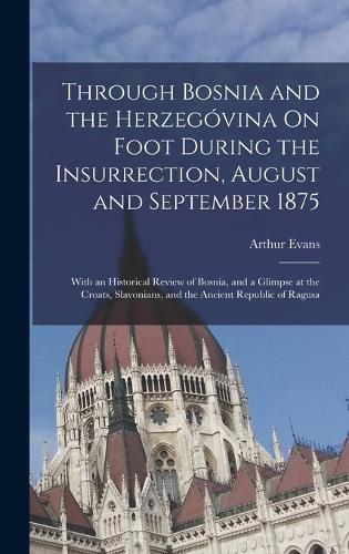 Through Bosnia and the Herzegovina On Foot During the Insurrection, August and September 1875