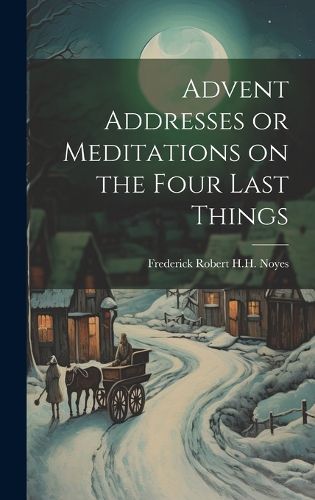 Cover image for Advent Addresses or Meditations on the Four Last Things