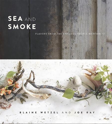 Cover image for Sea and Smoke: Flavors from the Untamed Pacific Northwest