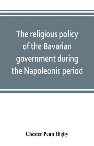 Cover image for The religious policy of the Bavarian government during the Napoleonic period