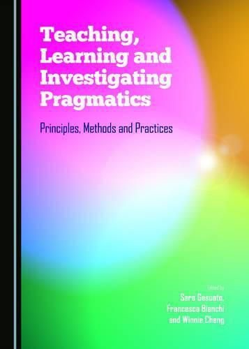 Cover image for Teaching, Learning and Investigating Pragmatics: Principles, Methods and Practices