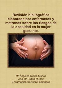 Cover image for Revision Bibliografica Elaborada Por Enfermeras Y Matronas Sobre Los Riesgos De La Obesidad En La Mujer Gestante.